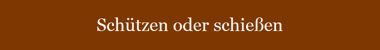 Sch�tzen oder schie�en